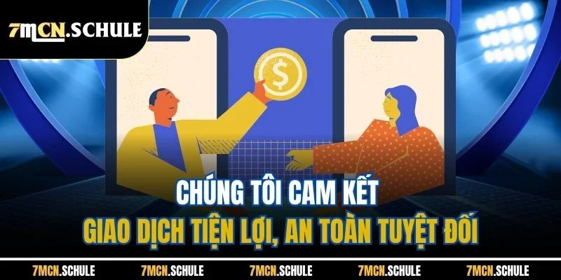Chúng tôi cam kết giao dịch tiện lợi, an toàn tuyệt đối