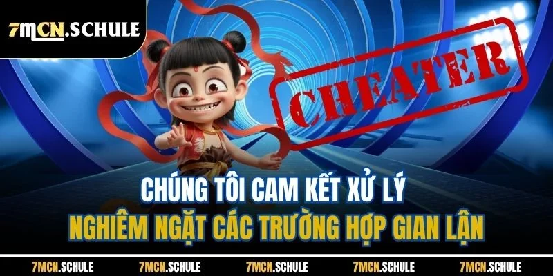 Chúng tôi cam kết xử lý nghiêm ngặt các trường hợp gian lận
