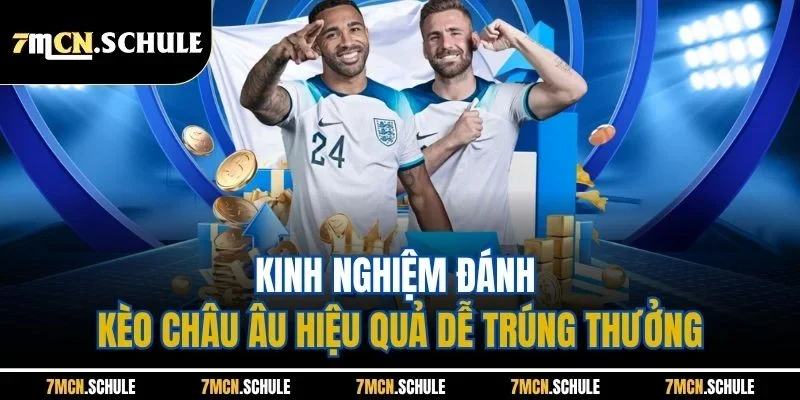 Kinh nghiệm đánh kèo châu Âu hiệu quả dễ trúng thưởng