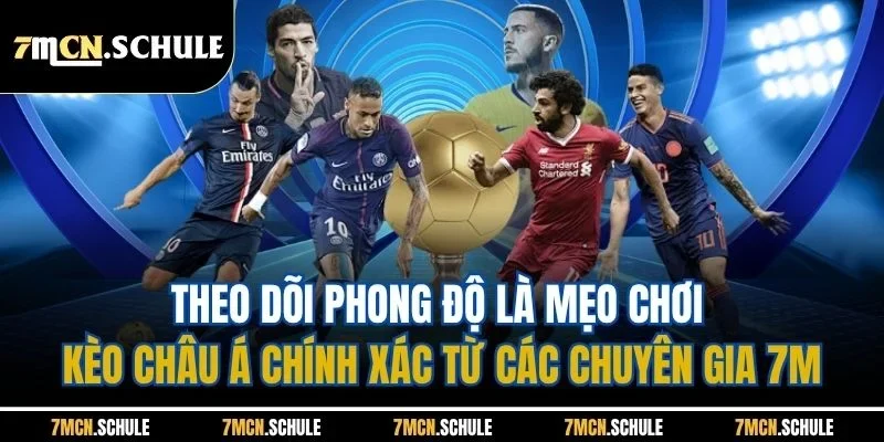 Theo dõi phong độ là mẹo chơi kèo châu Á chính xác từ các chuyên gia 7M